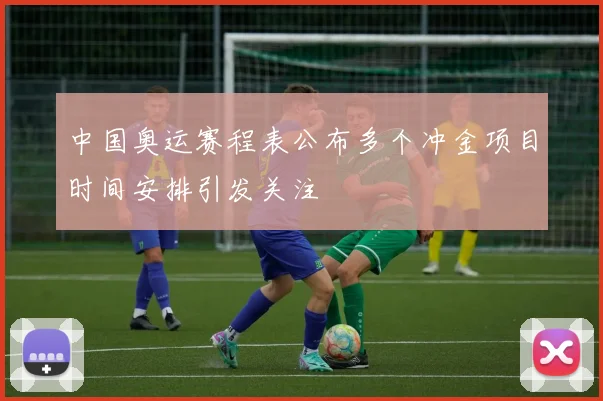 中国奥运赛程表公布多个冲金项目时间安排引发关注