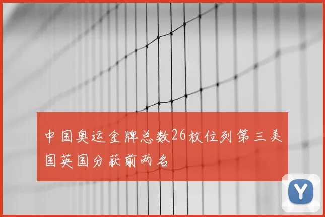 中国奥运金牌总数26枚位列第三美国英国分获前两名