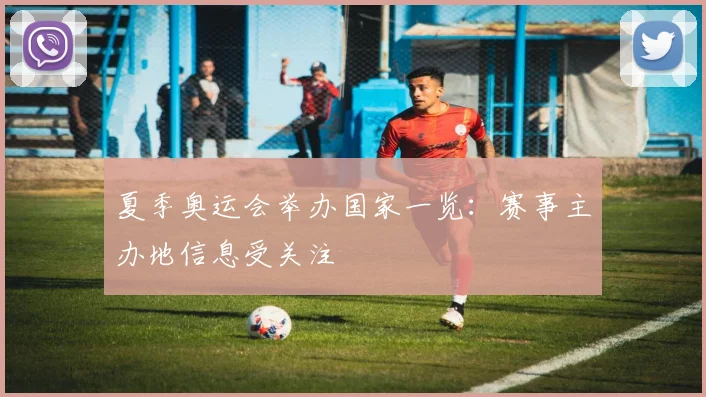 夏季奥运会举办国家一览:赛事主办地信息受关注