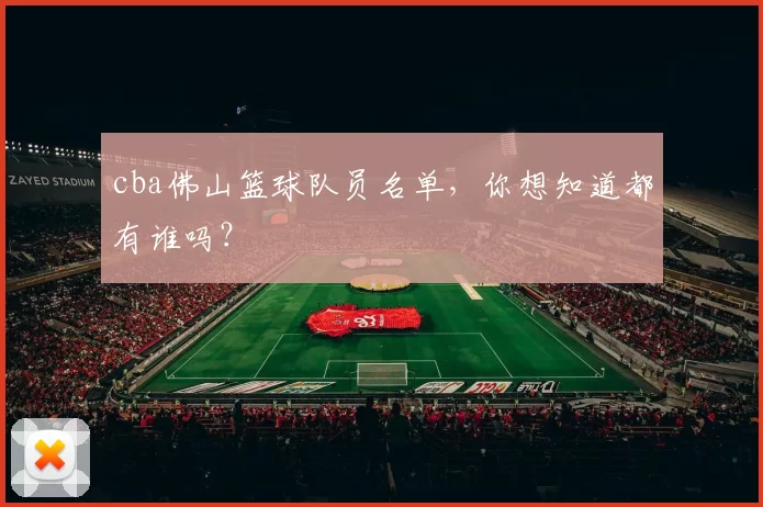 cba佛山篮球队员名单，你想知道都有谁吗？