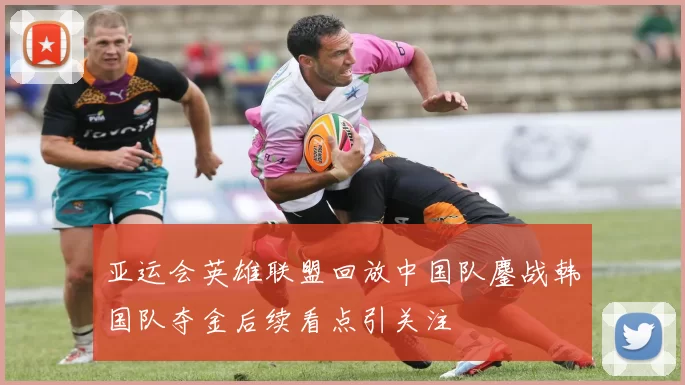 亚运会英雄联盟回放中国队鏖战韩国队夺金后续看点引关注